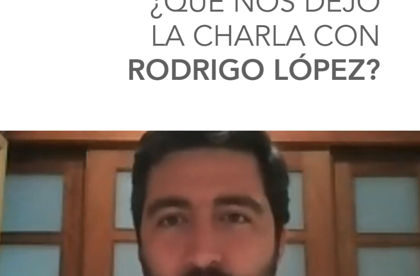  ¿Qué nos dejó la charla con Rodrigo López?