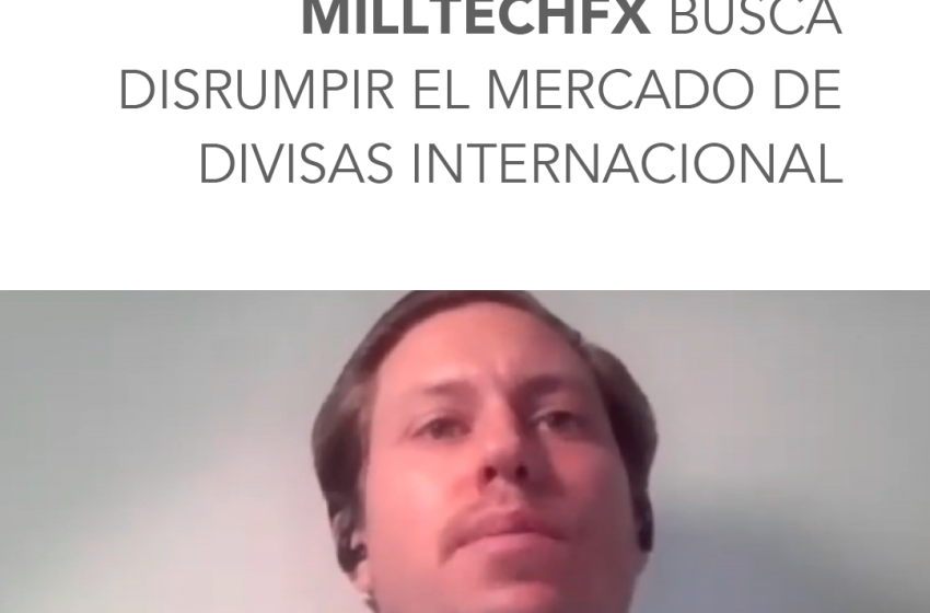  MILLTECHFX BUSCA DISRUMPIR EL MERCADO DE DIVISAS INTERNACIONAL