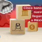 5 nuevos bancos apuntan a México: ¿Qué nombres tendrán y qué directivos están detrás de ellos?