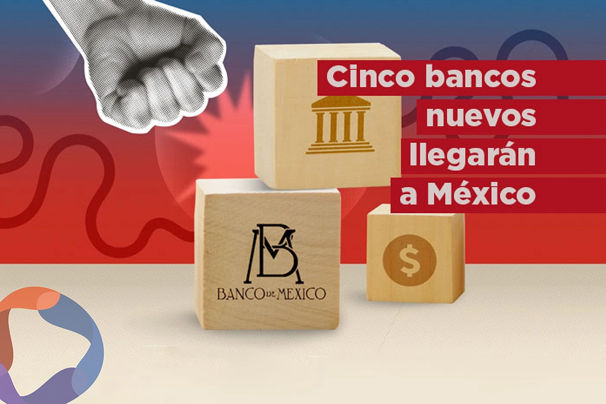 5 nuevos bancos apuntan a México: ¿Qué nombres tendrán y qué directivos están detrás de ellos?