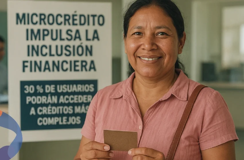 Microcrédito impulsa la inclusión financiera: 30% de usuarios podrán acceder a créditos más complejos